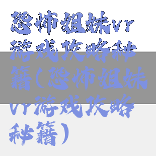 恐怖姐妹vr游戏攻略秘籍(恐怖姐妹vr游戏攻略秘籍)