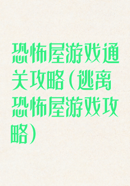 恐怖屋游戏通关攻略(逃离恐怖屋游戏攻略)