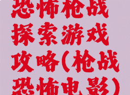 恐怖枪战探索游戏攻略(枪战恐怖电影)