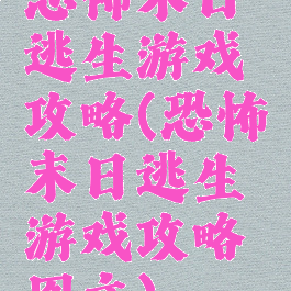 恐怖末日逃生游戏攻略(恐怖末日逃生游戏攻略图文)