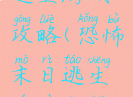 恐怖末日逃生游戏攻略(恐怖末日逃生游戏攻略视频)