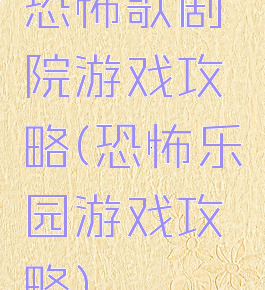 恐怖歌剧院游戏攻略(恐怖乐园游戏攻略)