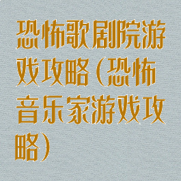 恐怖歌剧院游戏攻略(恐怖音乐家游戏攻略)
