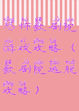 恐怖歌剧院游戏攻略(歌剧院逃脱攻略)