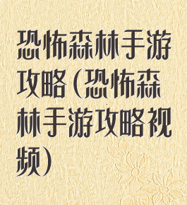 恐怖森林手游攻略(恐怖森林手游攻略视频)