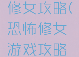 恐怖游戏修女攻略(恐怖修女游戏攻略第一章)