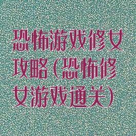 恐怖游戏修女攻略(恐怖修女游戏通关)