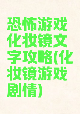 恐怖游戏化妆镜文字攻略(化妆镜游戏剧情)