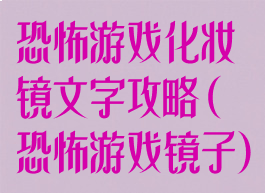 恐怖游戏化妆镜文字攻略(恐怖游戏镜子)
