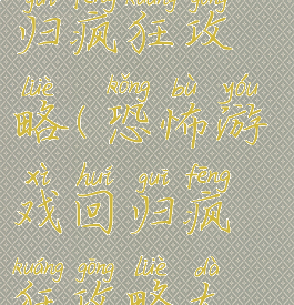 恐怖游戏回归疯狂攻略(恐怖游戏回归疯狂攻略大全)