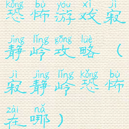 恐怖游戏寂静岭攻略(寂静岭恐怖在哪)