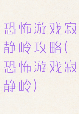 恐怖游戏寂静岭攻略(恐怖游戏寂静岭)