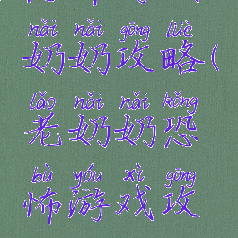 恐怖游戏奶奶攻略(老奶奶恐怖游戏攻略)