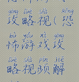 恐怖游戏攻略视(恐怖游戏攻略视频解说)