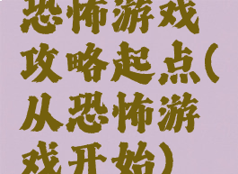 恐怖游戏攻略起点(从恐怖游戏开始)