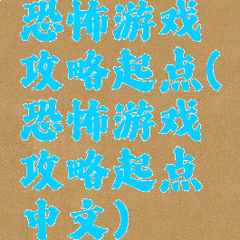 恐怖游戏攻略起点(恐怖游戏攻略起点中文)