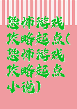 恐怖游戏攻略起点(恐怖游戏攻略起点小说)