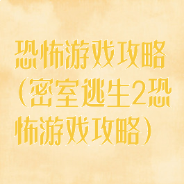恐怖游戏攻略(密室逃生2恐怖游戏攻略)
