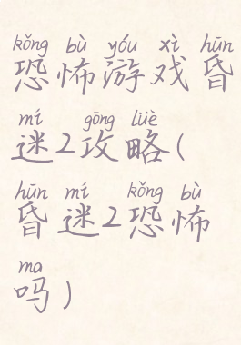 恐怖游戏昏迷2攻略(昏迷2恐怖吗)