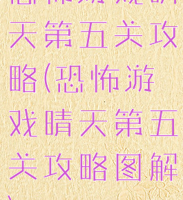 恐怖游戏晴天第五关攻略(恐怖游戏晴天第五关攻略图解)