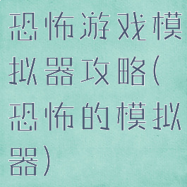 恐怖游戏模拟器攻略(恐怖的模拟器)