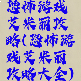 恐怖游戏艾米丽攻略(恐怖游戏艾米丽攻略大全)