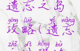 恐怖游戏遗忘之岛攻略(遗忘之地恐怖游戏)