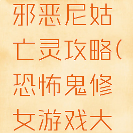 恐怖游戏邪恶尼姑亡灵攻略(恐怖鬼修女游戏大全)