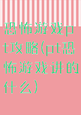 恐怖游戏pt攻略(pt恐怖游戏讲的什么)