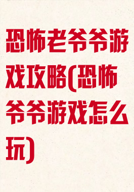 恐怖老爷爷游戏攻略(恐怖爷爷游戏怎么玩)