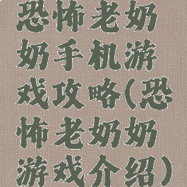 恐怖老奶奶手机游戏攻略(恐怖老奶奶游戏介绍)