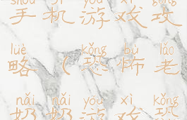 恐怖老奶奶手机游戏攻略(恐怖老奶奶游戏恐怖游戏)