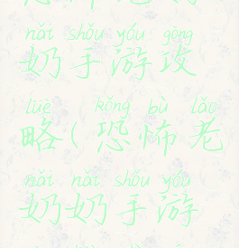 恐怖老奶奶手游攻略(恐怖老奶奶手游攻略视频)