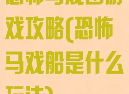 恐怖马戏团游戏攻略(恐怖马戏船是什么玩法)