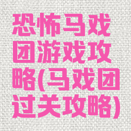 恐怖马戏团游戏攻略(马戏团过关攻略)