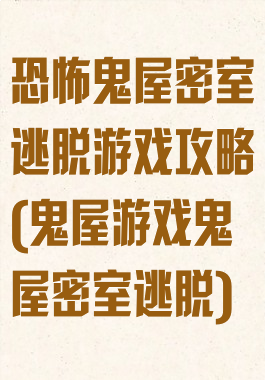 恐怖鬼屋密室逃脱游戏攻略(鬼屋游戏鬼屋密室逃脱)
