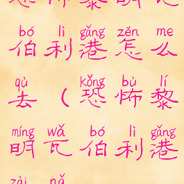 恐怖黎明瓦伯利港怎么去(恐怖黎明瓦伯利港在哪)