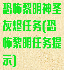 恐怖黎明神圣灰烬任务(恐怖黎明任务提示)