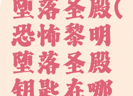 恐怖黎明堕落圣殿(恐怖黎明堕落圣殿钥匙在哪里爆)