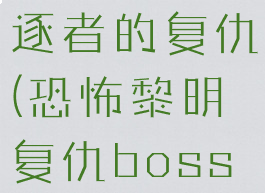 恐怖黎明放逐者的复仇(恐怖黎明复仇boss位置)
