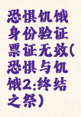 恐惧饥饿身份验证票证无效(恐惧与饥饿2:终结之祭)