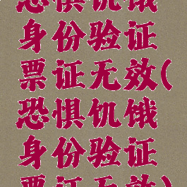 恐惧饥饿身份验证票证无效(恐惧饥饿身份验证票证无效)