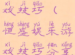 恒盛娱乐游戏技巧(恒盛娱乐游戏技巧分享)