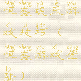 恒盛娱乐游戏技巧(恒盛游戏登陆)