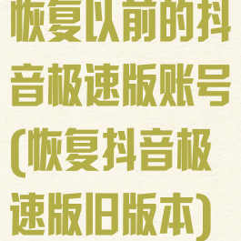 恢复以前的抖音极速版账号(恢复抖音极速版旧版本)