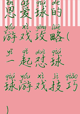 恩爱球的游戏攻略(一起怼球球游戏技巧)