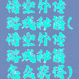 悟空外传游戏秘籍(悟空外传游戏秘籍怎么获得)