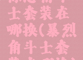 惊恶角斗士套装在哪换(暴烈角斗士套装在哪换)