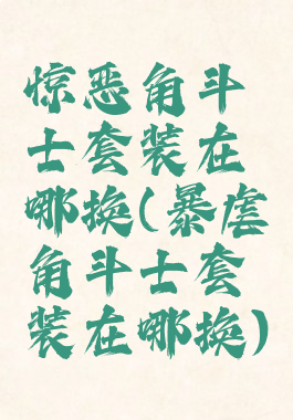 惊恶角斗士套装在哪换(暴虐角斗士套装在哪换)