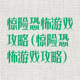惊险恐怖游戏攻略(惊险恐怖游戏攻略)
